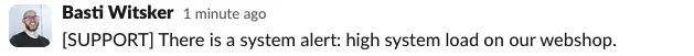 showing a screenshot of a SUPPORT query in slack with the text: "There is a system alert: high system load on our webshop."